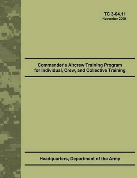 Commander's Aircrew Training Program for Individual, Crew, and Collective Training (TC 3-04.11) by Department Of the Army 9781479372416