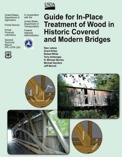 Guide for In-Place Treatment of Wood in Historic Covered and Modern Bridges by Grant Kirker 9781480163553