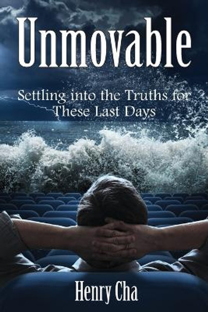 Unmovable: Settling into the Truths for These Last Days by Henry Cha 9781479614455