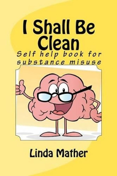 I Shall Be Clean: Self help book for addiction by Linda Mather 9781480020856