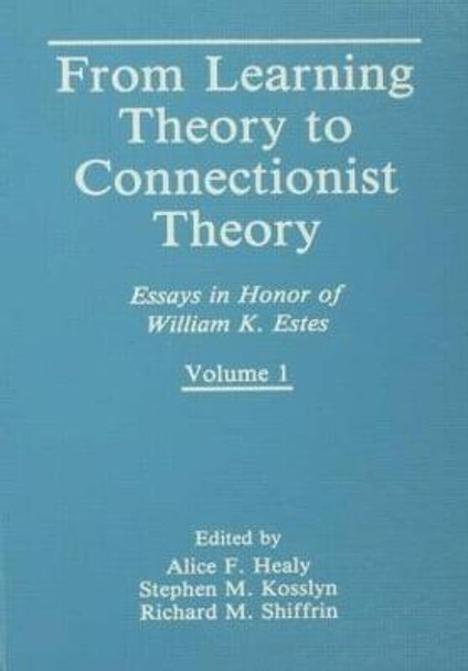 From Learning Theory to Connectionist Theory: Essays in Honor of William K. Estes, Volume I; From Learning Processes to Cognitive Processes, Volume II by Alice F. Healy