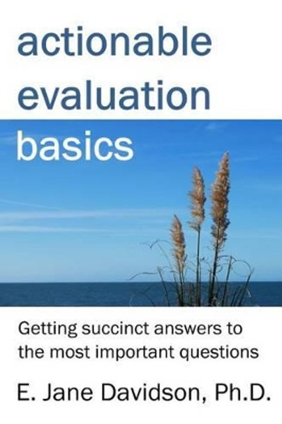 Actionable Evaluation Basics: Getting succinct answers to the most important questions [minibook] by Dr E Jane Davidson 9781480102699