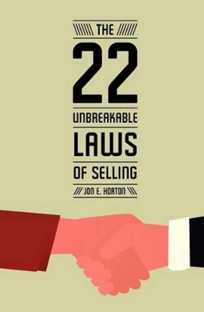 The 22 Unbreakable Laws of Selling by Jon E Horton 9781480133822