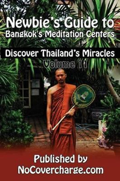 Newbie's Guide to Bangkok's Meditation Centers: Discover Thailand's Miracles Volume 11 by Neo Lothongkum 9781480175426