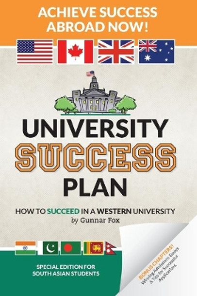 University Success Plan: For Indian Students (and Other South Asians) Studying Abroad in America, the UK, Canada, Australia or N.Z. (Based on the #1 Rated USA College Success Book) by Gunnar Fox 9781480184848