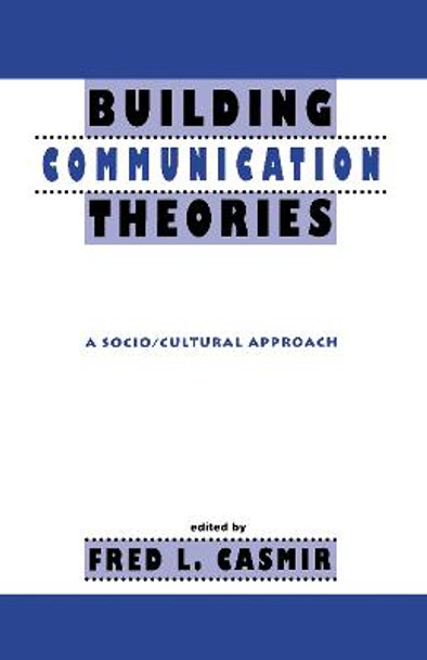 Building Communication Theories: A Socio/cultural Approach by Fred L. Casmir