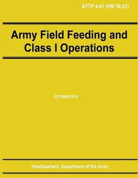 Army Field Feeding and Class I Operations (ATTP 4-41) by Department Of the Army 9781480236516