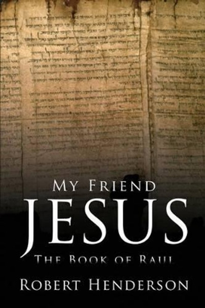 My Friend Jesus: The Book of Raul by Robert Henderson 9781480961296