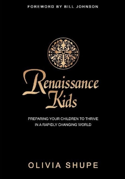 Renaissance Kids: Preparing Your Children to Thrive in a Rapidly Changing World by Bill Johnson 9781481021135