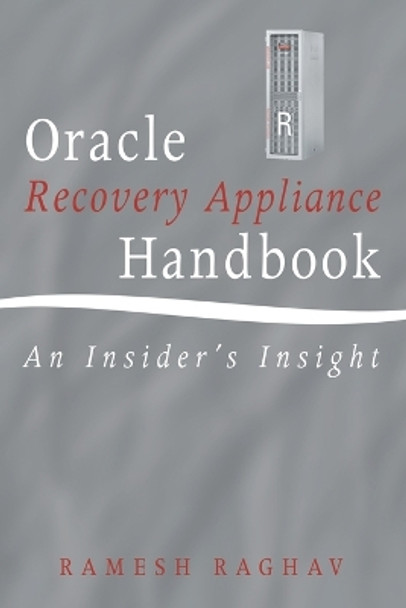 Oracle Recovery Appliance Handbook: An Insider's Insight by Ramesh Raghav 9781491792780