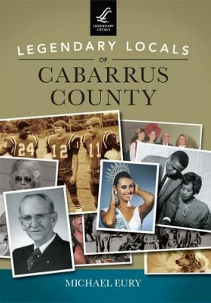 Legendary Locals of Cabarrus County by Michael Eury 9781467102193