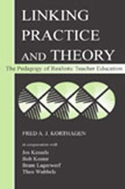 Linking Practice and Theory: The Pedagogy of Realistic Teacher Education by F. A. J. Korthagen