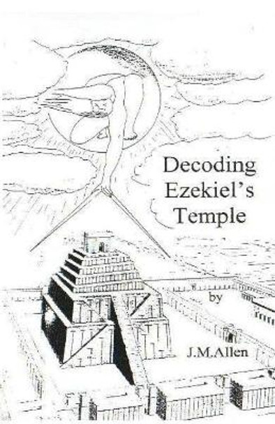 Decoding Ezekiel's Temple by J M Allen 9781505314670