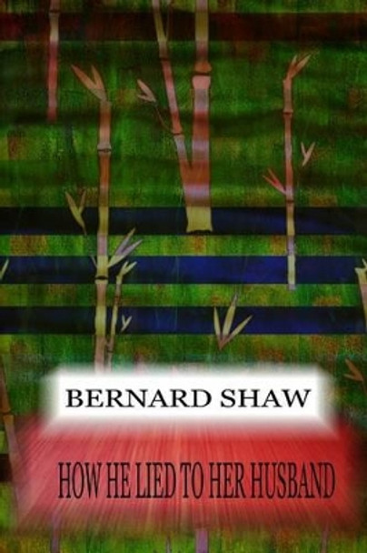 How He Lied To Her Husband by Bernard Shaw 9781478396895