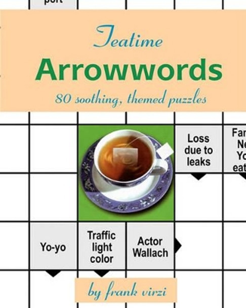 Teatime Arrowwords: 80 Soothing, Themed Puzzles by Frank Virzi 9781453733219