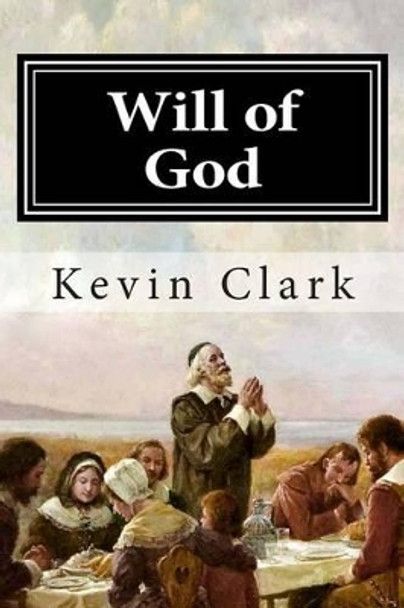 Will of God by MR Kevin E Clark 9781494764906