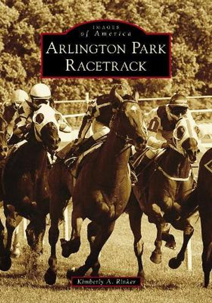 Arlington Park Racetrack by Kimberly A Rinker 9781467128797