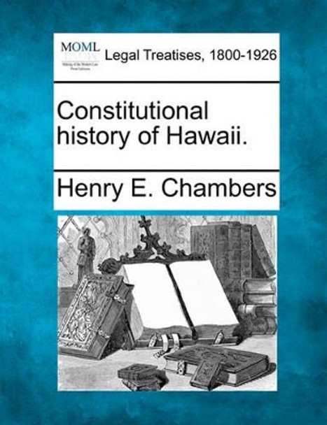 Constitutional History of Hawaii. by Henry E Chambers 9781240050482