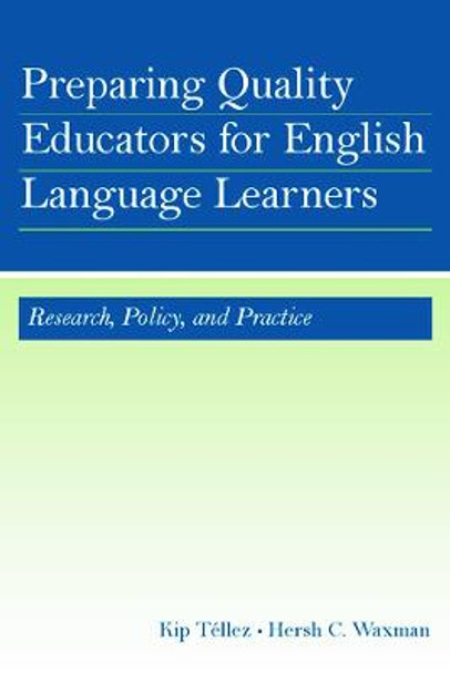 Preparing Quality Educators for English Language Learners: Research, Policy, and Practice by Kip Tellez