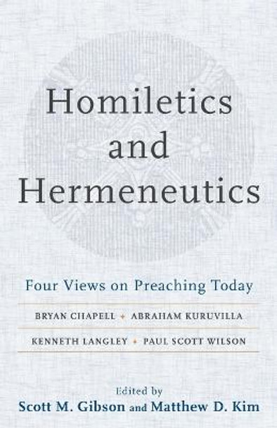 Homiletics and Hermeneutics: Four Views on Preaching Today by Scott M. Gibson