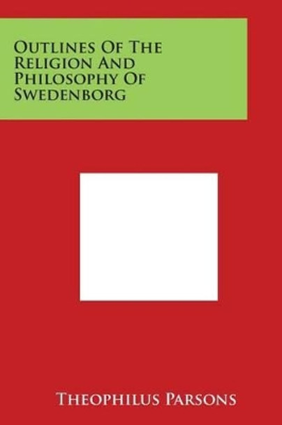 Outlines of the Religion and Philosophy of Swedenborg by Theophilus Parsons 9781498028011