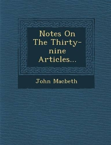 Notes on the Thirty-Nine Articles... by John Macbeth 9781249987796