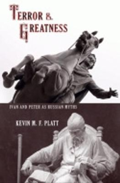 Terror and Greatness: Ivan and Peter as Russian Myths by Kevin M. F. Platt