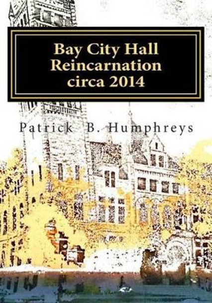 Bay City Hall Reincarnation, circa 2014: Photographs and pages to color by Patrick B Humphreys 9781500354282