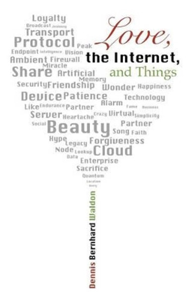 Love, the Internet, and Things by Dennis Bernhard Waldon 9781500368746