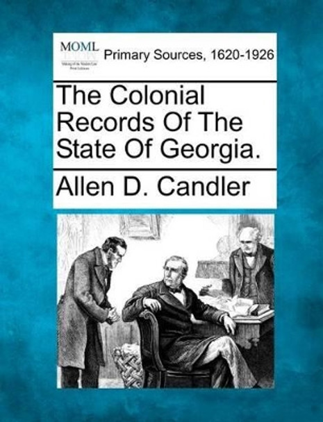 The Colonial Records of the State of Georgia. by Allen D Candler 9781277092103