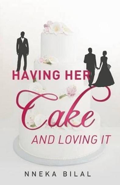 Having Her Cake and Loving It by Nneka Bilal 9781491709238