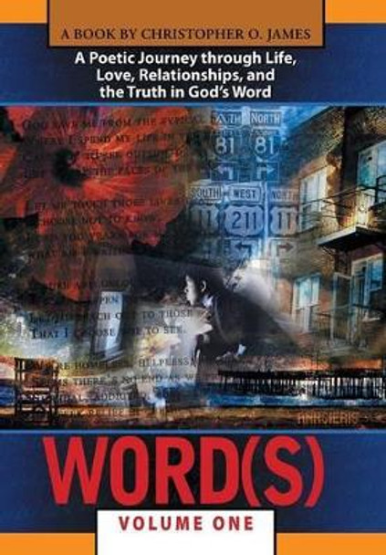 Word(s), Volume 1: A Poetic Journey Through Life, Love, Relationships, and the Truth in God S Word by Christopher O James 9781491719787