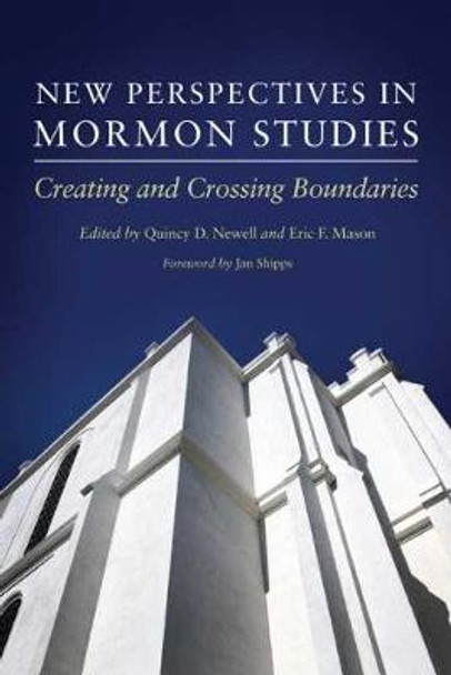 New Perspectives in Mormon Studies: Creating and Crossing Boundaries by Quincy D Newell