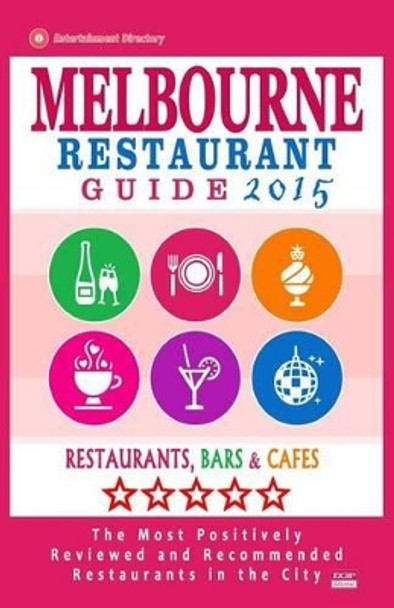 Melbourne Restaurant Guide 2015: Best Rated Restaurants in Melbourne - 500 restaurants, bars and cafes recommended for visitors, 2015. by Arthur W Groom 9781505450750
