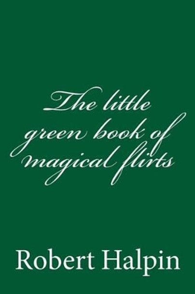 The little green book of magical flirts by Robert Anthony Halpin 9781505454062