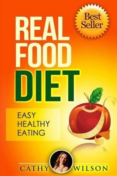 Real Food Diet: Easy Healthy Eating by Cathy Wilson 9781505462487