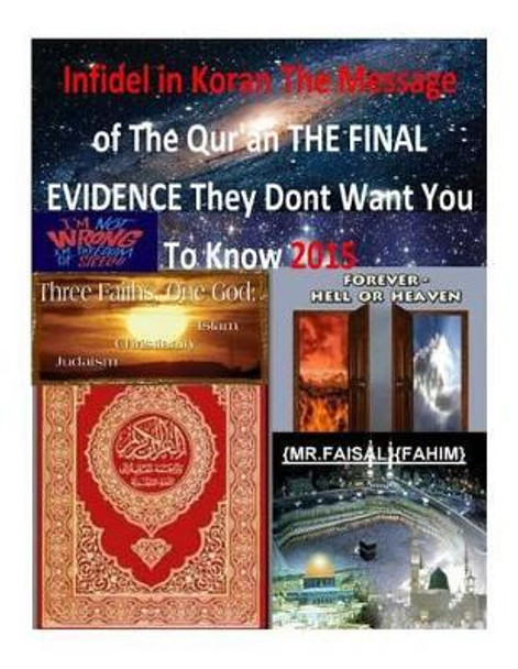 Infidel in Koran The Message of The Qur'an THE FINAL EVIDENCE They Dont Want You To Know 2015 by MR Faisal Fahim 9781505642315