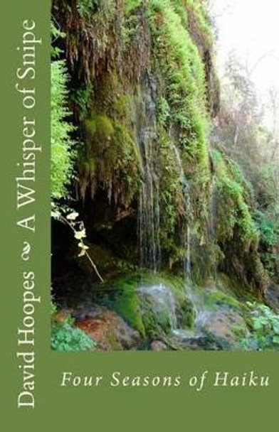 A Whisper of Snipe: Four Seasons of Haiku by David Townsend Hoopes 9781505484731