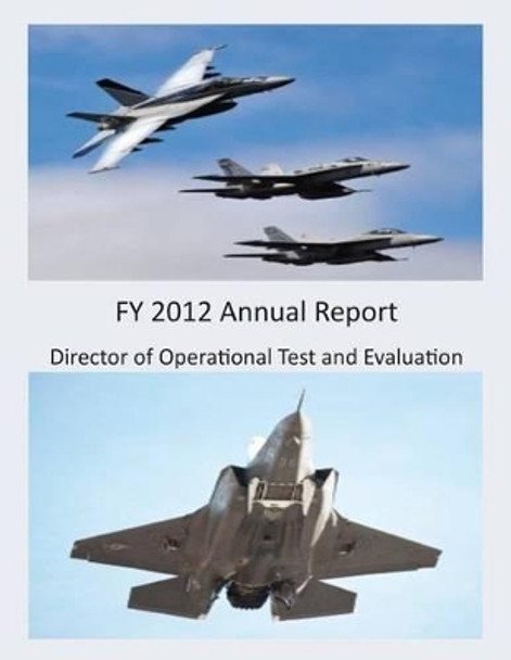 FY 2012 Annual Report (Color) by Director of Operational Test and Evaluat 9781505644944