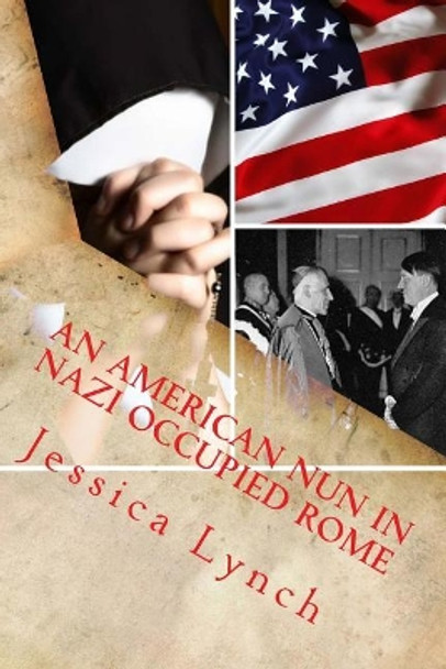 An American Nun in Nazi Occupied Rome by Jessica Lynch 9781515313458