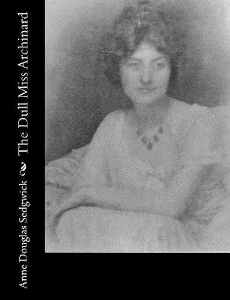 The Dull Miss Archinard by Anne Douglas Sedgwick 9781514893609