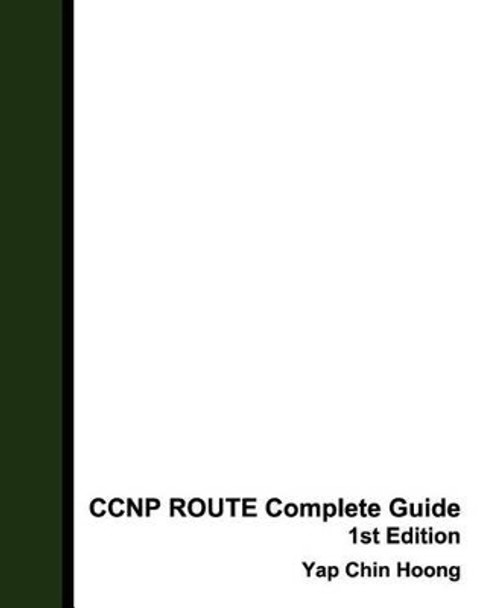 CCNP ROUTE Complete Guide 1st Edition: The book that makes you an IP Routing Expert! by Yap Chin Hoong 9781453807668