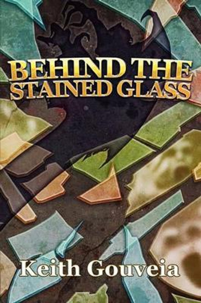 Behind The Stained Glass by Keith Gouveia 9781453856369