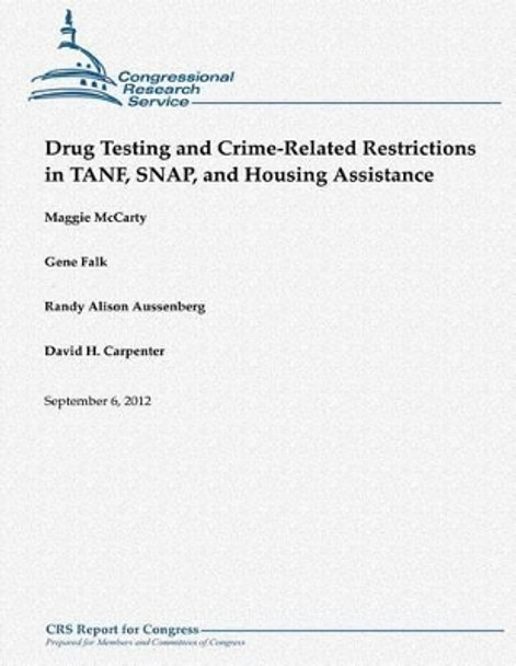Drug Testing and Crime-Related Restrictions in TANF, SNAP, and Housing Assistance by Gene Falk 9781480151635