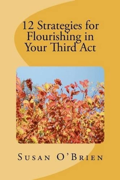12 Strategies for Flourishing in your 3rd Act by Susan O'Brien 9781480152557