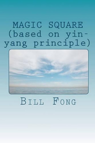 MAGIC SQUARE (based on yin-yang principle) by Bill Fong 9781456354220