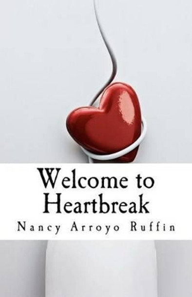 Welcome To Heartbreak: A collection of poems, short stories, and affirmations about love, life & heartbreak. by Nancy Arroyo Ruffin 9781456405359