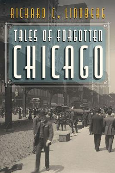 Tales of Forgotten Chicago by Richard C Lindberg