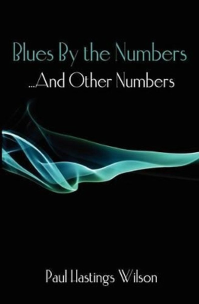 Blues By the Numbers ...And Other Numbers: Selected Fiction & Poetry by Paul Hastings Wilson 9781456469498