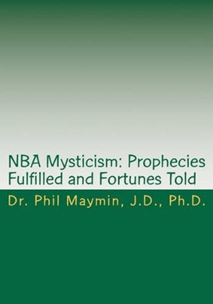NBA Mysticism: Prophecies Fulfilled and Fortunes Told by Phil Maymin 9781456502829